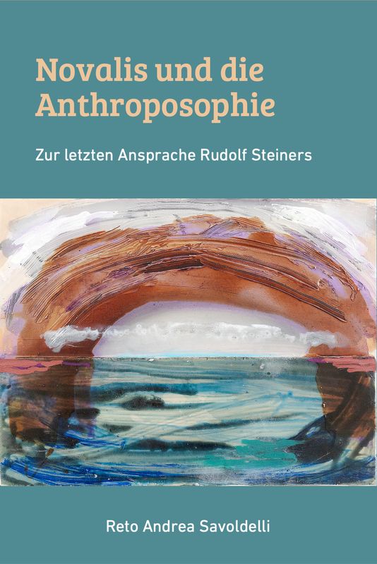 R.A. Savoldelli: Novalis und die Anthroposophie - zur Letzten Ansprache Rudolf Steiners (2024) Erstauflage