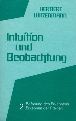 H.Witzenmann: Intuition und Beobachtung 2 (Befreiung des Erkennens – Erkennen der Freiheit)