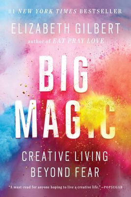 Big Magic: Creative Living Beyond Fear By Elizabeth Gilbert