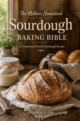 Mothers Homestead Sourdough Baking Bible E-Book (170 Recipes)