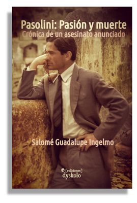 Pasolini: Pasión y muerte. Crónica de un asesinato anunciado | Salomé Guadalupe Ingelmo