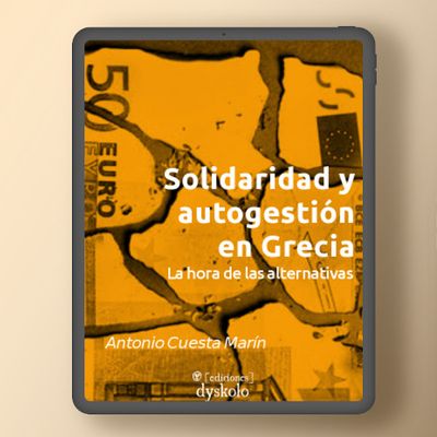 Solidaridad y autogestión en Grecia. La hora de las alternativas | Antonio Cuesta Marín