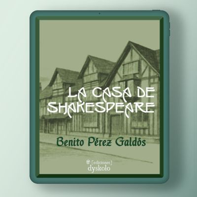 La casa de Shakespeare | Benito Pérez Galdós La casa de Shakespeare | Benito Pérez Galdós