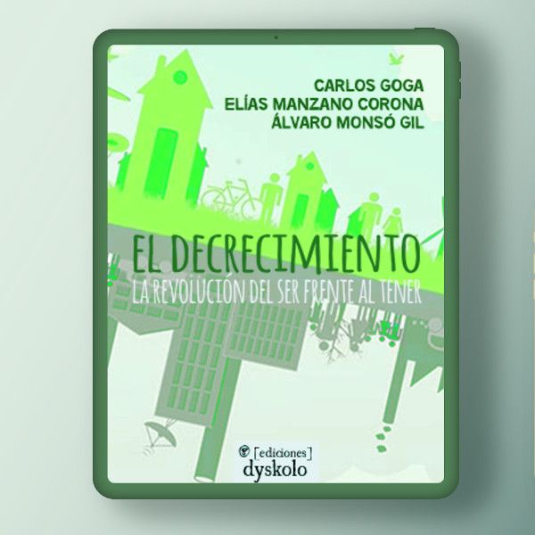 El decrecimiento. La revolución del ser frente al tener | Carlos Goga, Elías Manzano Corona, Álvaro Monsó Gil El decrecimiento. La revolución del ser frente al tener | Carlos Goga, Elías Manzano Corona, Álvaro Monsó Gil