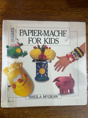 Papier- Machê For Kids by Sheila McGraw