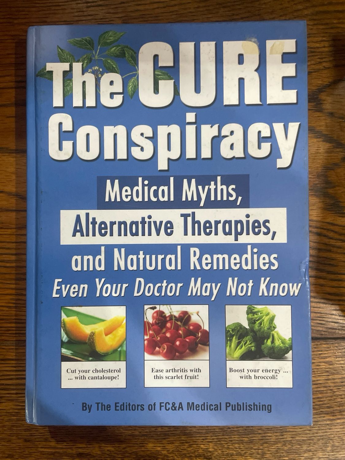 The Cure Conspiracy : Medical Myths, Alternative Therapies And Natural Remedies Even Your Doctor Might Not Know- The Editors Of FC&amp;C Medical Publishing