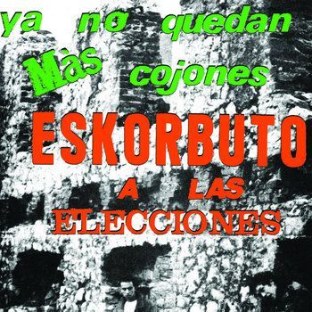 ESKORBUTO- Ya no quedan más cojones, Eskorbuto a las elecciones