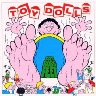 TOY DOLLS- Fat Bob's Feet TOY DOLLS- Fat Bob's Feet