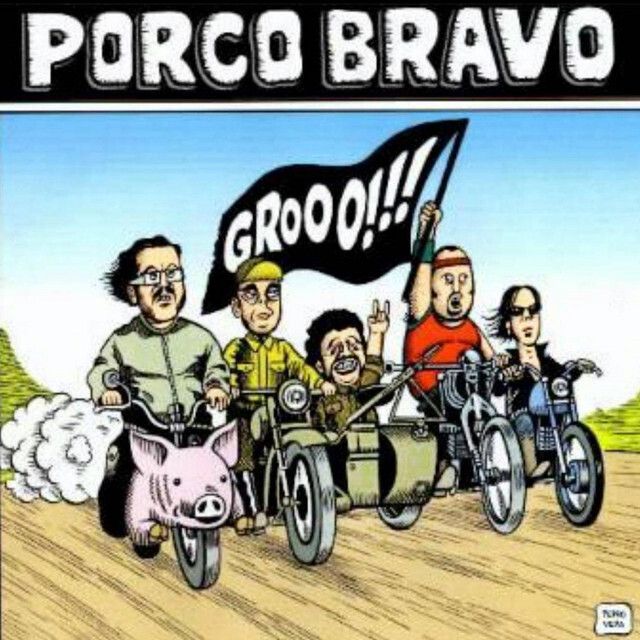 PORCO BRAVO- Grooo!!! PORCO BRAVO- Grooo!!!