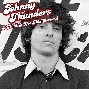 JOHNNY THUNDERS- I Think I Got This Covered JOHNNY THUNDERS- I Think I Got This Covered