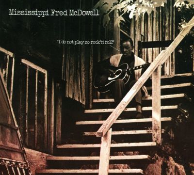 MISSISSIPPI FRED MCDOWELL- I Do Not Play No Rock 'n Roll MISSISSIPPI FRED MCDOWELL- I Do Not Play No Rock 'n Roll