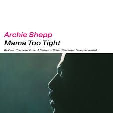 ARCHIE SHEPP- Mama Too Tight ARCHIE SHEPP- Mama Too Tight