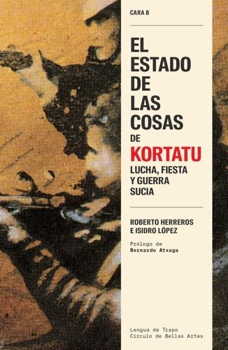 KORTATU: EL ESTADO DE LAS COSAS- Lucha, Fiesta y Guerra Sucia