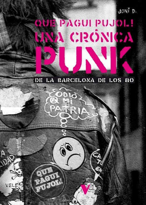 QUE PAGUI PUJOL!- Una Crónica Punk De La Barcelona De los 80 QUE PAGUI PUJOL!- Una Crónica Punk De La Barcelona De los 80