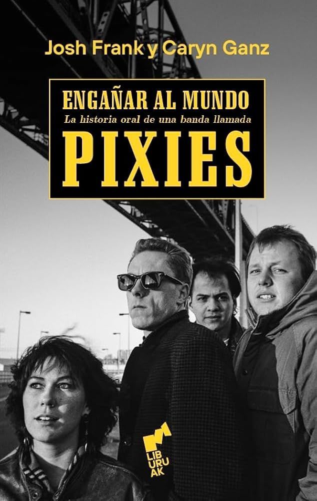ENGAÑAR AL MUNDO- La hisotria de una banda llamada Pixies ENGAÑAR AL MUNDO- La hisotria de una banda llamada Pixies