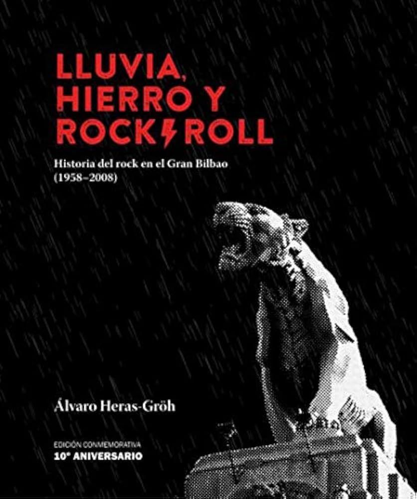 LLUVIA, HIERRO Y ROCK 'N' ROLL- Historia del rock en el Gran Bilbao (1958-2008) LLUVIA, HIERRO Y ROCK 'N' ROLL- Historia del rock en el Gran Bilbao (1958-2008)