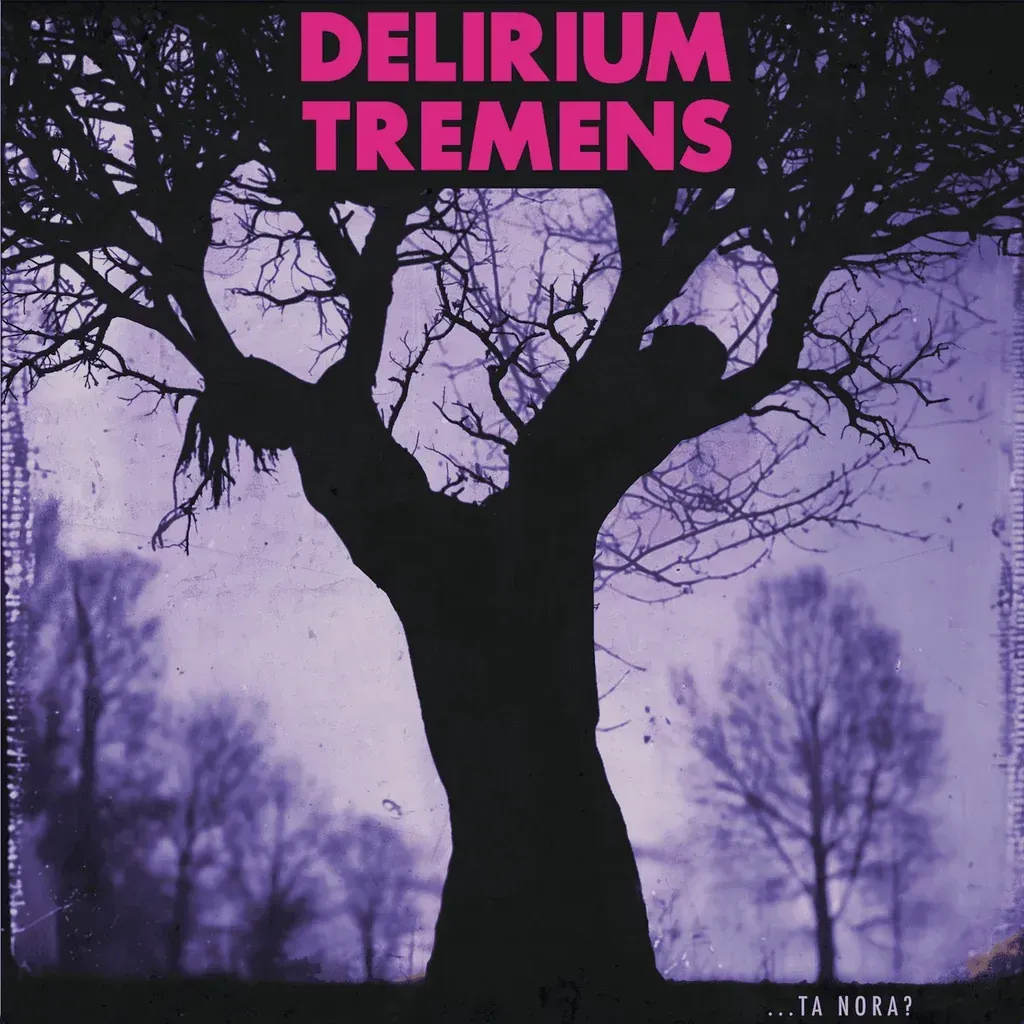 DELIRIUM TREMENS- ...Ta Nora? DELIRIUM TREMENS- ...Ta Nora?