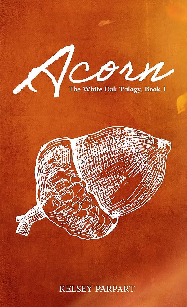 Acorn - White Oak Trilogy #1 by Kelsey Parpart