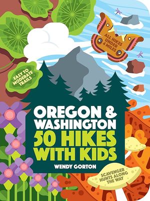 50 Hikes with Kids: Oregon &amp; Washington by Wendy Gorton