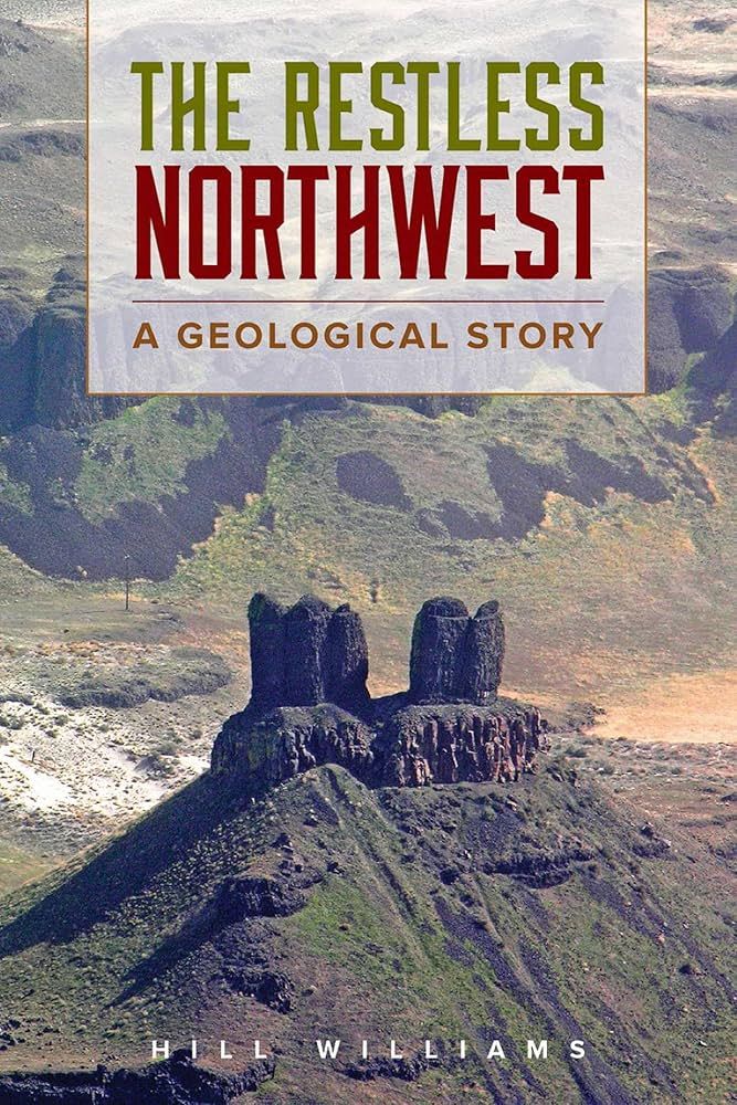 Restless Northwest: A Geological Story by Hill Williams
