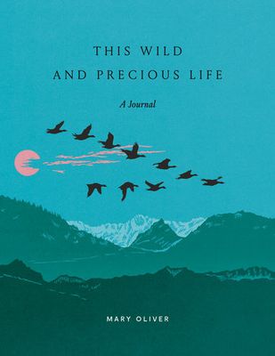 This Wild and Precious Life: A Journal by Mary Oliver