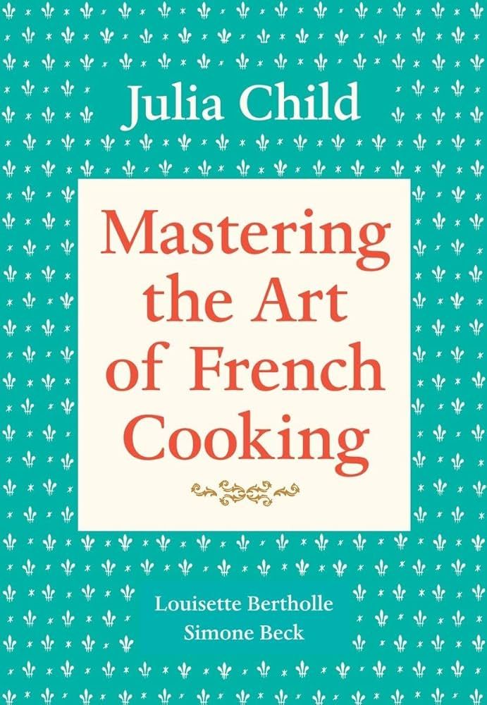 Mastering the Art of French Cooking by Julia Child