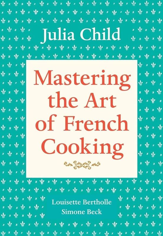 Mastering the Art of French Cooking by Julia Child