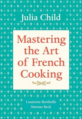 Mastering the Art of French Cooking by Julia Child