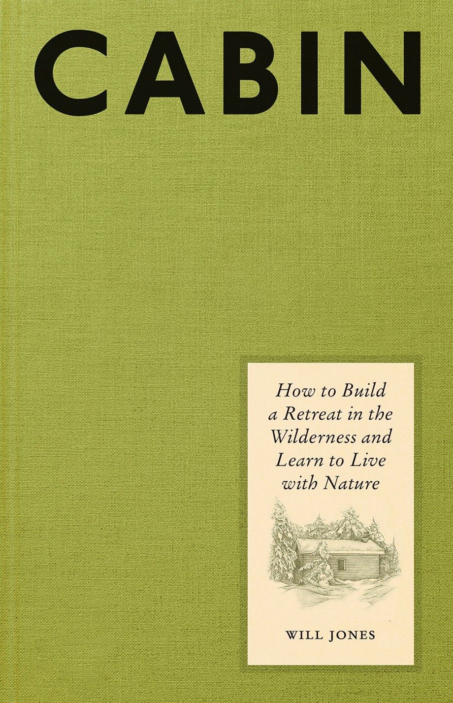 Cabin: How to Build a Retreat in the Wild by Will Jones