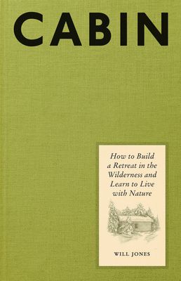 Cabin: How to Build a Retreat in the Wild by Will Jones