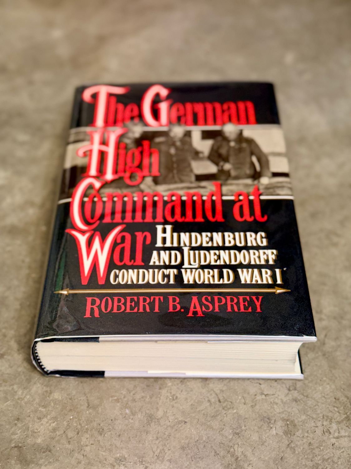 The German High Command at War by Robert B. Asprey (1991 First Edition, Author-Inscribed Association Copy to Col. Richard W. Bergson, with Two Signed Letters &amp; Original Correspondence)