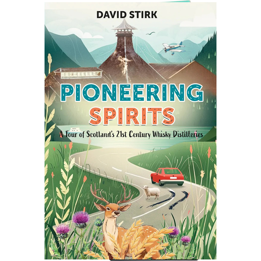 Pioneering Spirits: A Tour of Scotlands 21st Century Whisky Distilleries (David Stirk)
