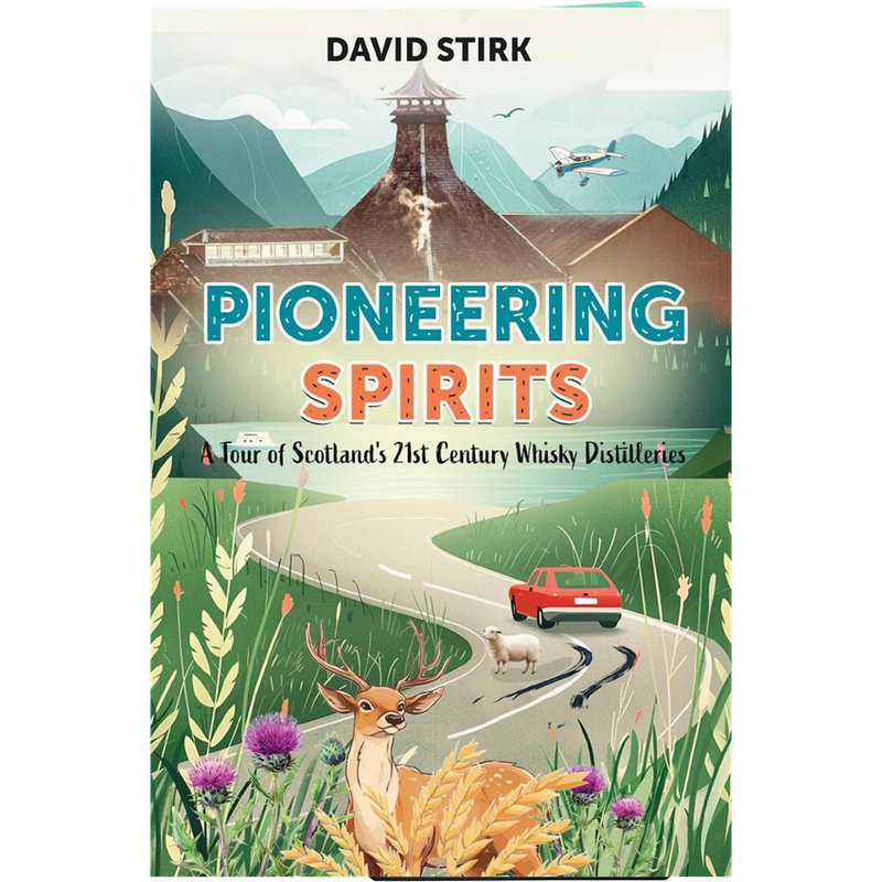 Pioneering Spirits: A Tour of Scotlands 21st Century Whisky Distilleries (David Stirk)