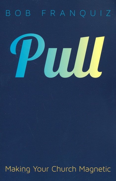 Pull: Making your church magnetic. -Franquiz Pull: Making your church magnetic. -Franquiz
