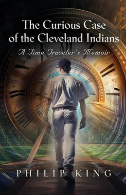 Curious Case of the Cleveland Indians, The: A Time Traveler's Memoir