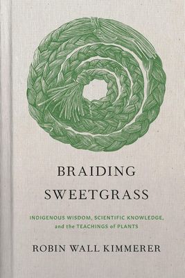 Braiding Sweetgrass: Indigenous Wisdom, Scientific Knowledge, and the Teachings of Plants (Hardcover)