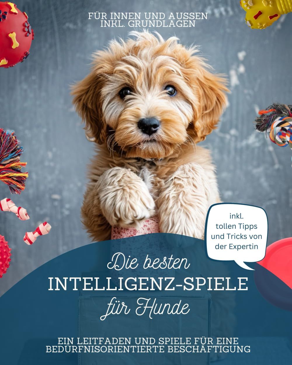 Die besten Intelligenzspiele für Hunde - Inkl. Grundlagen und Experten-Tipps: Ein Leitfaden und einfache Spiele für eine bedürfnisorientierte Beschäftigung (German Edition)