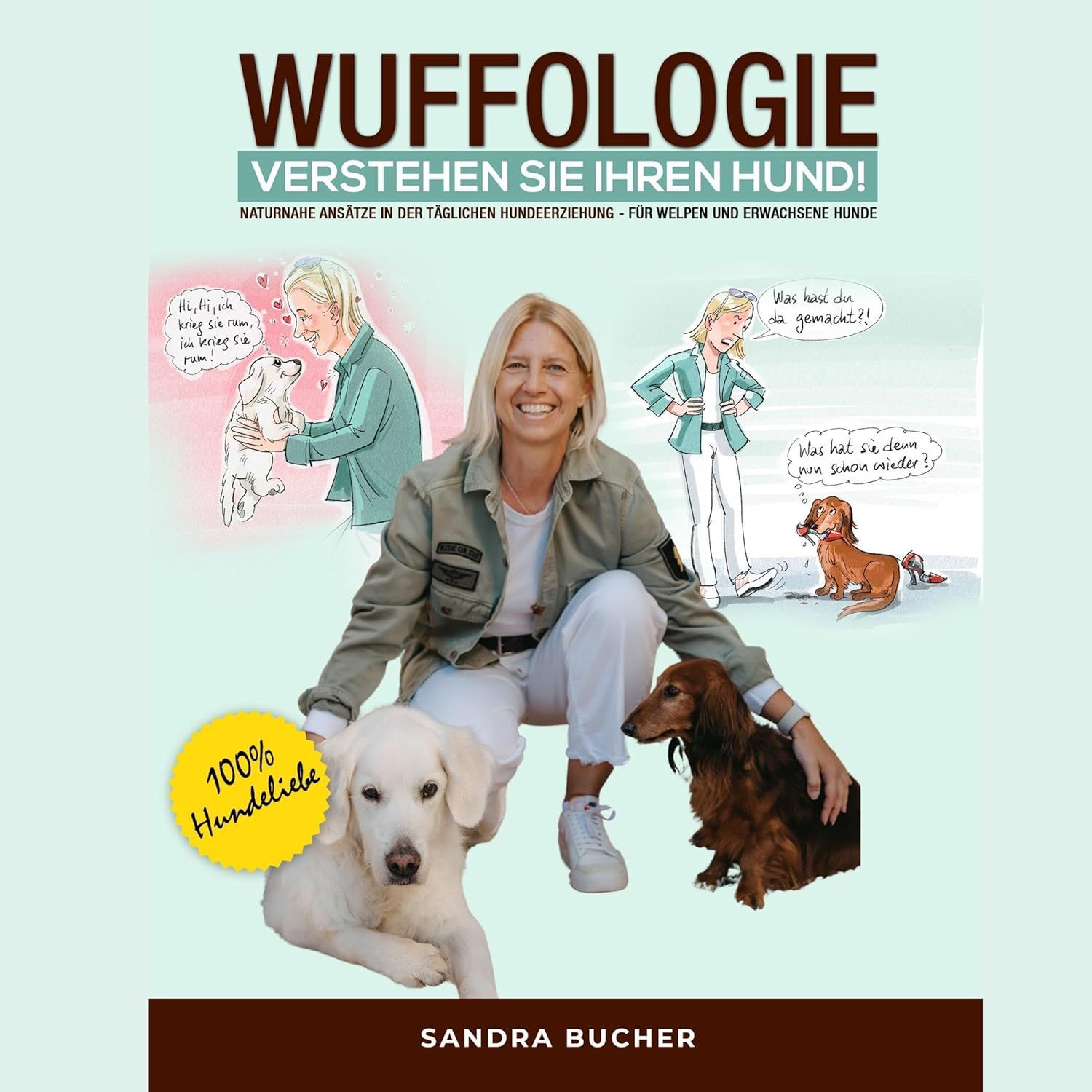 Wuffologie - Verstehen Sie Ihren Hund: Naturnahe Ansätze in der täglichen Hundeerziehung - Für Welpen und Erwachsene Hunde