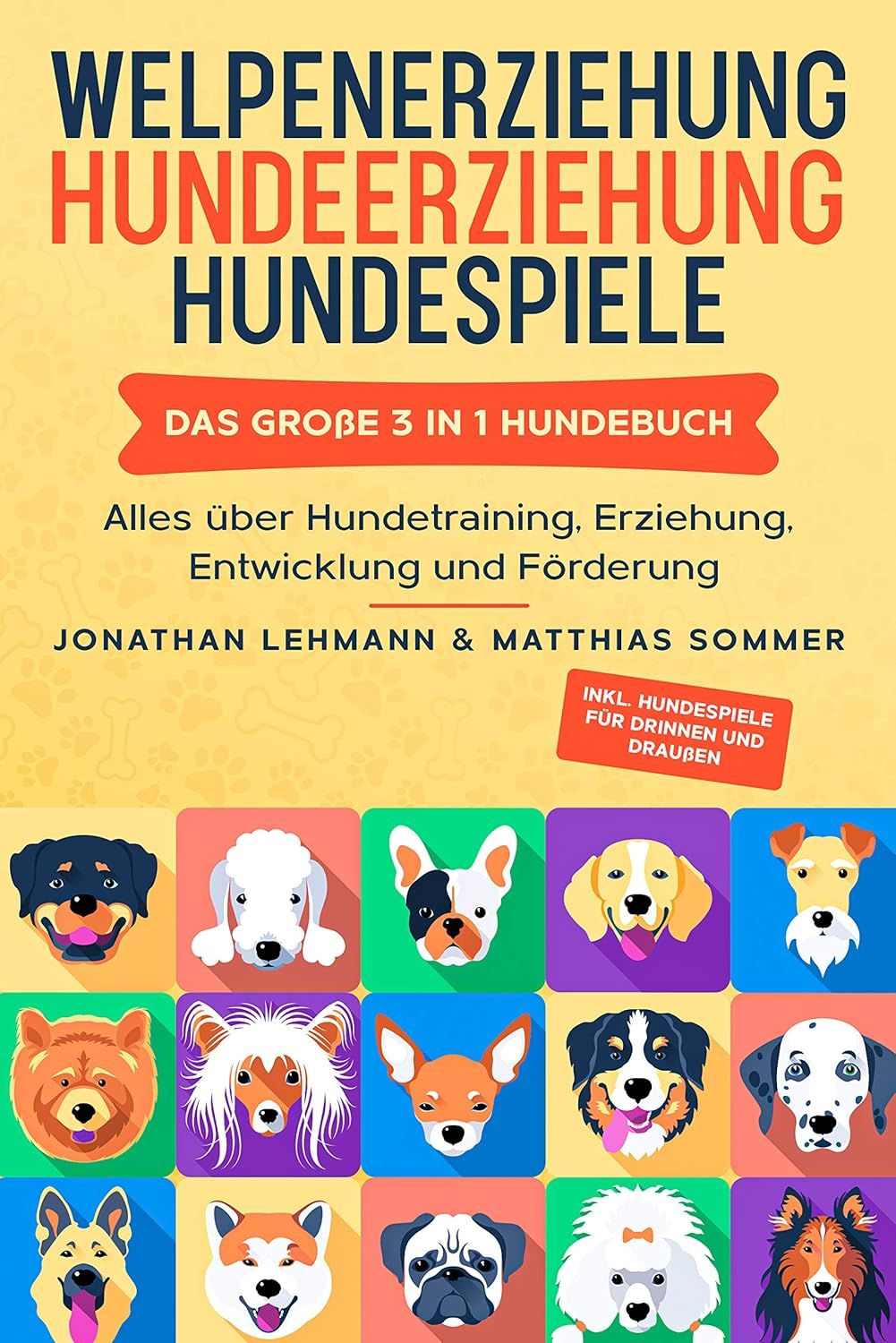 WELPENERZIEHUNG | HUNDEERZIEHUNG | HUNDESPIELE: Das große 3 in 1 Hundebuch - Alles über Hundetraining, Erziehung, Entwicklung und Förderung - Inkl. Hundespiele für Drinnen und Draußen (German Edition)