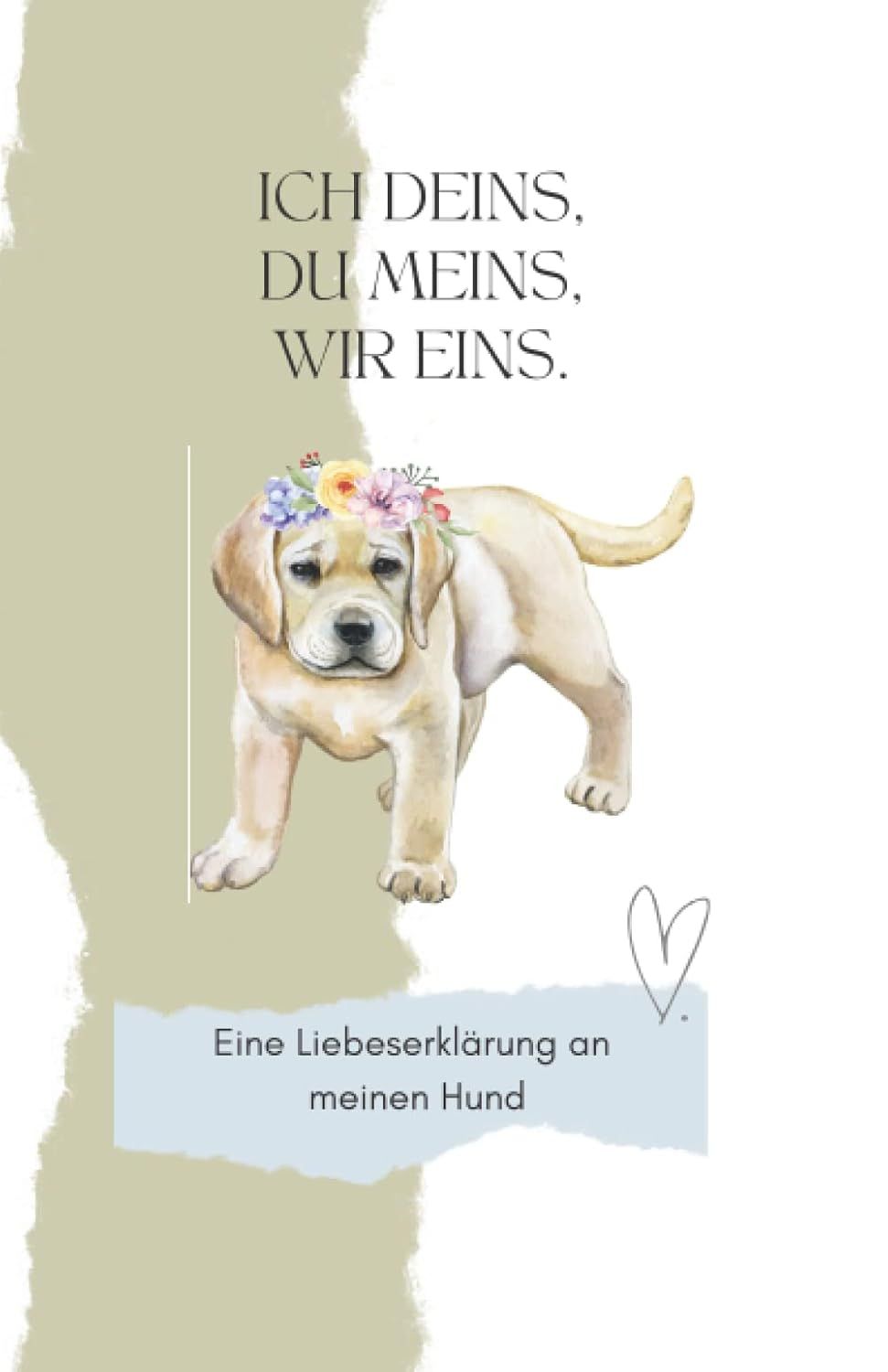 ICH DEINS, DU MEINS, WIR EINS: Eine Liebeserklärung an meinen Hund. Liebevolles Hundebuch für alle Hundebesitzer, Hundefreunde und Hundeliebhaber. (German Edition)