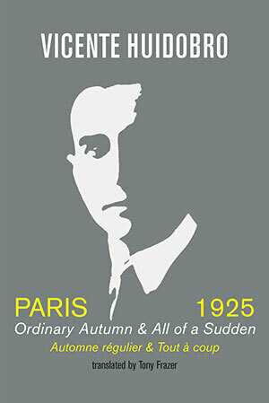 Vicente Huidobro - Paris, 1925: Ordinary Autumn & All of a Sudden