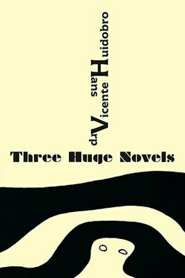 Vicente Huidobro and Hans Arp - Three Huge Novels