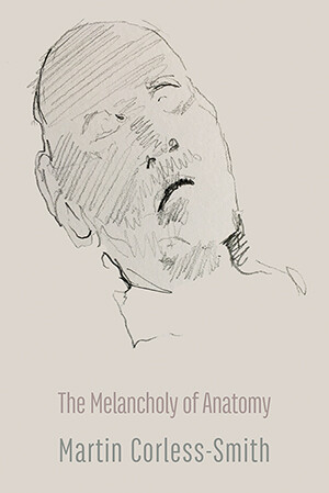 Martin Corless-Smith - The Melancholy of Anatomy
