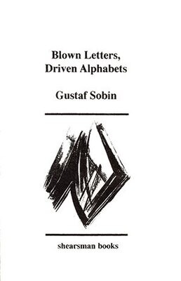 Gustaf Sobin - Blown Letters, Driven Alphabets
