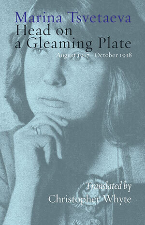 Marina Tsvetaeva - Head on a Gleaming Plate – Poems 1917-1918