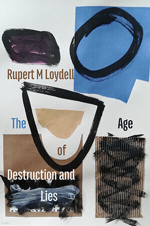 Rupert M Loydell - The Age of Destruction and Lies