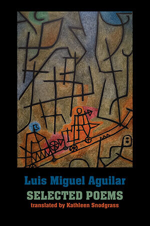 Luis Miguel Aguilar - Selected Poems