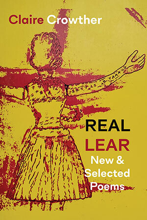 Claire Crowther - Real Lear - New and Selected Poems
