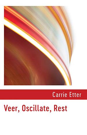 Carrie Etter - Veer, Oscillate, Rest