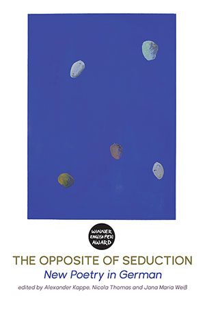 Alexander Kappe, Nicola Thomas and Jana Maria Weiß (eds.) - The Opposite of Seduction. New Poetry in German